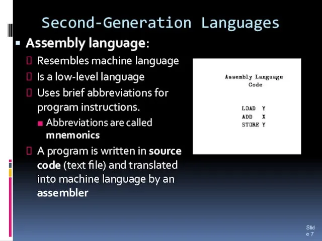 Second-Generation Languages Assembly language: Resembles machine language Is a low-level language Uses