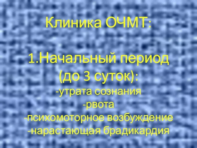 Клиника ОЧМТ: 1.Начальный период (до 3 суток): -утрата сознания -рвота -психомоторное возбуждение -нарастающая брадикардия