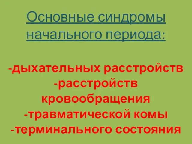 Основные синдромы начального периода: -дыхательных расстройств -расстройств кровообращения -травматической комы -терминального состояния