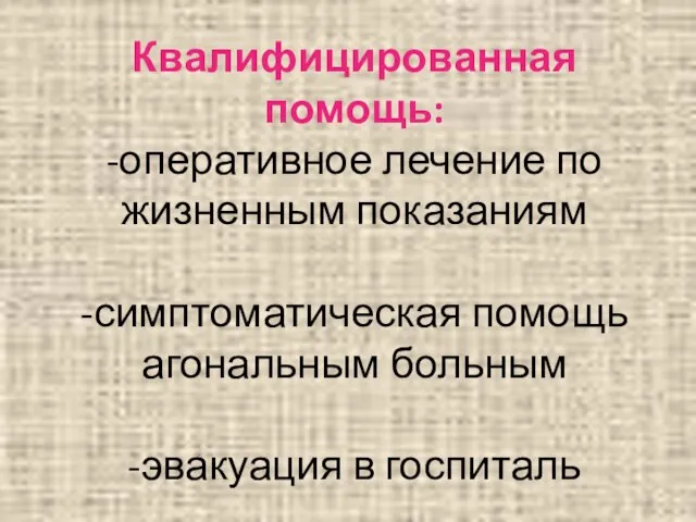 Квалифицированная помощь: -оперативное лечение по жизненным показаниям -симптоматическая помощь агональным больным -эвакуация в госпиталь