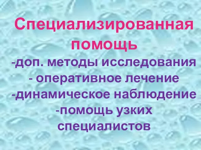 Специализированная помощь -доп. методы исследования - оперативное лечение -динамическое наблюдение -помощь узких специалистов