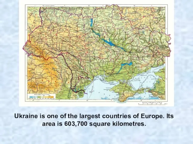 Ukraine is one of the largest countries of Europe. Its area is 603,700 square kilometres.
