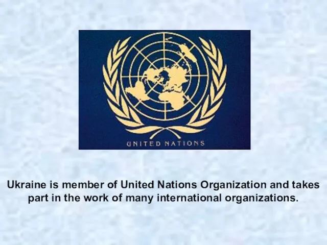 Ukraine is member of United Nations Organization and takes part in the