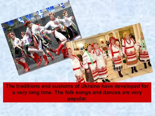 The traditions and customs of Ukraine have developed for a very long