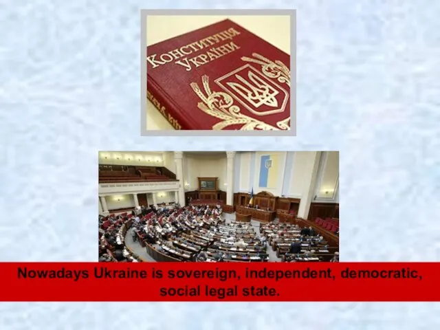 Nowadays Ukraine is sovereign, independent, democratic, social legal state.