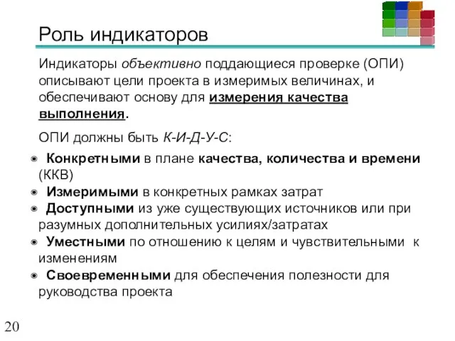 Роль индикаторов Индикаторы объективно поддающиеся проверке (ОПИ) описывают цели проекта в измеримых