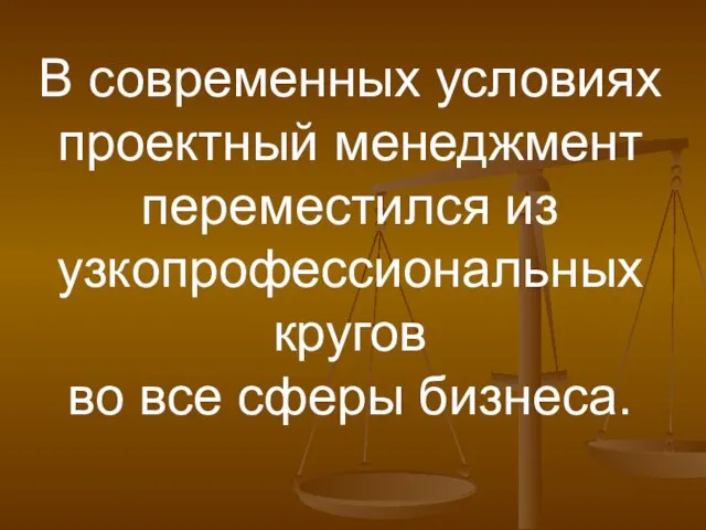 В современных условиях проектный менеджмент переместился из узкопрофессиональных кругов во все сферы бизнеса.