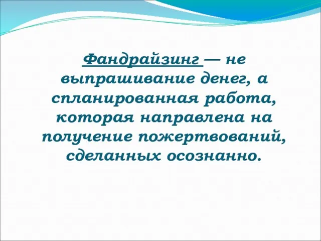 Фандрайзинг — не выпрашивание денег, а спланированная работа, которая направлена на получение пожертвований, сделанных осознанно.