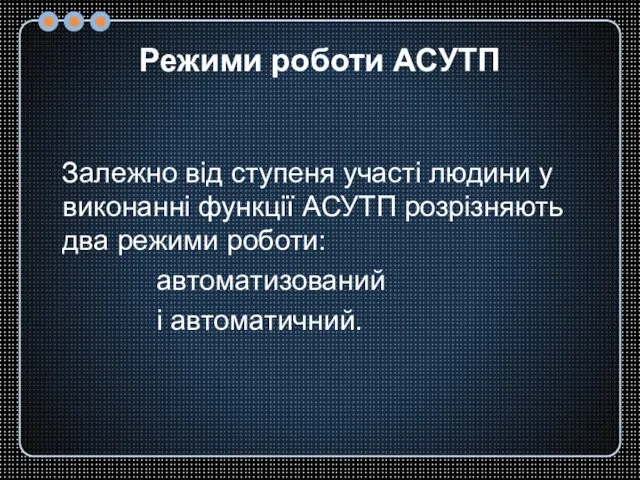 Режими роботи АСУТП Залежно від ступеня участі людини у виконанні функції АСУТП