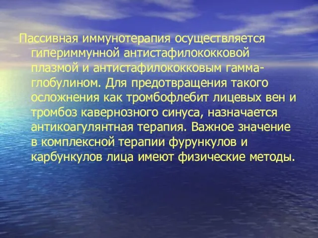 Пассивная иммунотерапия осуществляется гипериммунной антистафилококковой плазмой и антистафилококковым гамма-глобулином. Для предотвращения такого