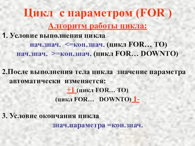 Цикл с параметром (FOR ) Алгоритм работы цикла: 1. Условие выполнения цикла