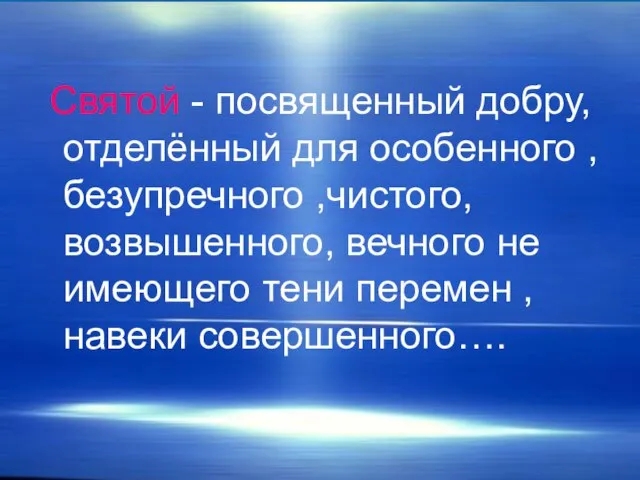 Святой - посвященный добру, отделённый для особенного ,безупречного ,чистого, возвышенного, вечного не