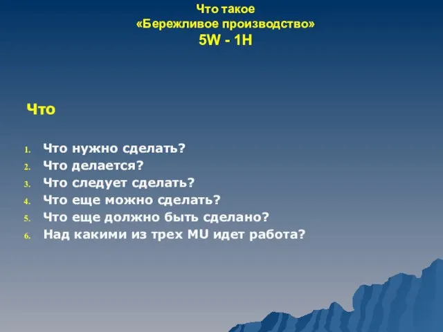 Что такое «Бережливое производство» 5W - 1H Что Что нужно сделать? Что