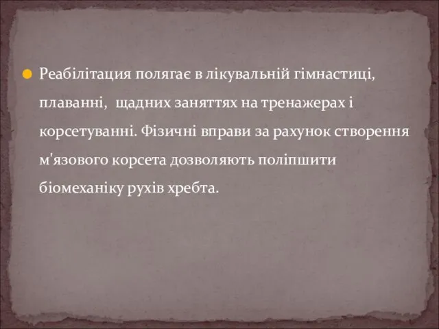 Реабілітация полягає в лікувальній гімнастиці, плаванні, щадних заняттях на тренажерах і корсетуванні.