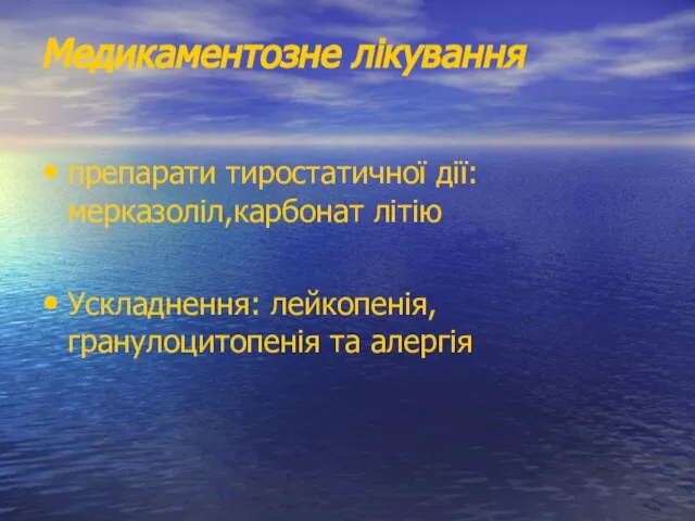 Медикаментозне лікування препарати тиростатичної дії: мерказоліл,карбонат літію Ускладнення: лейкопенія, гранулоцитопенія та алергія