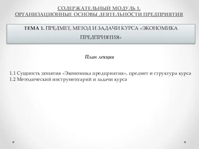 СОДЕРЖАТЕЛЬНЫЙ МОДУЛЬ 1. ОРГАНИЗАЦИОННЫЕ ОСНОВЫ ДЕЯТЕЛЬНОСТИ ПРЕДПРИЯТИЯ ТЕМА 1. ПРЕДМЕТ, МЕТОД И