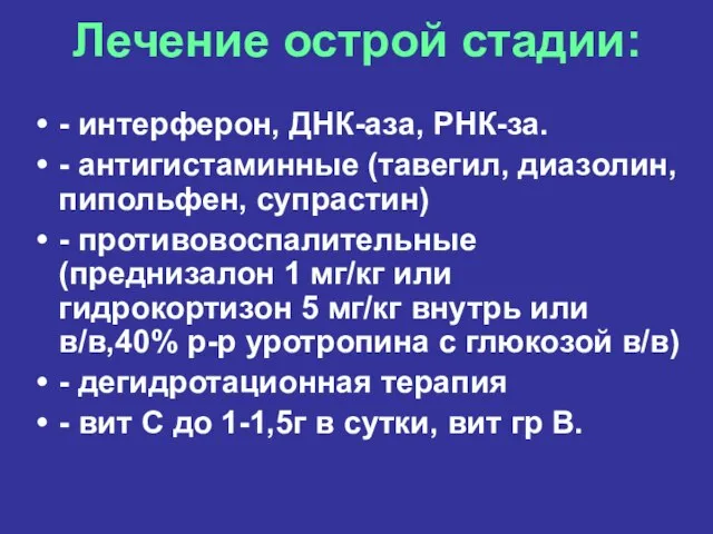 Лечение острой стадии: - интерферон, ДНК-аза, РНК-за. - антигистаминные (тавегил, диазолин, пипольфен,