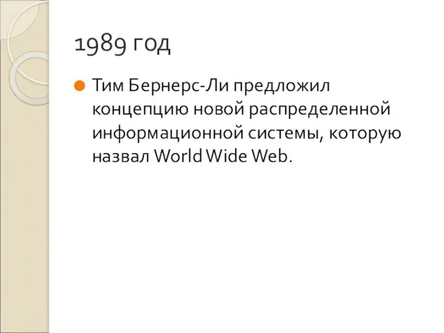 1989 год Тим Бернерс-Ли предложил концепцию новой распределенной информационной системы, которую назвал World Wide Web.