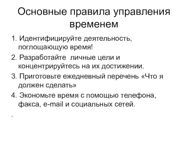 Основные правила управления временем 1. Идентифицируйте деятельность, поглощающую время! 2. Разработайте личные