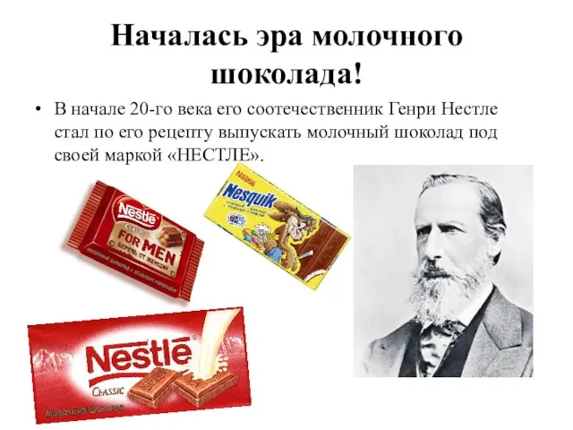 Началась эра молочного шоколада! В начале 20-го века его соотечественник Генри Нестле