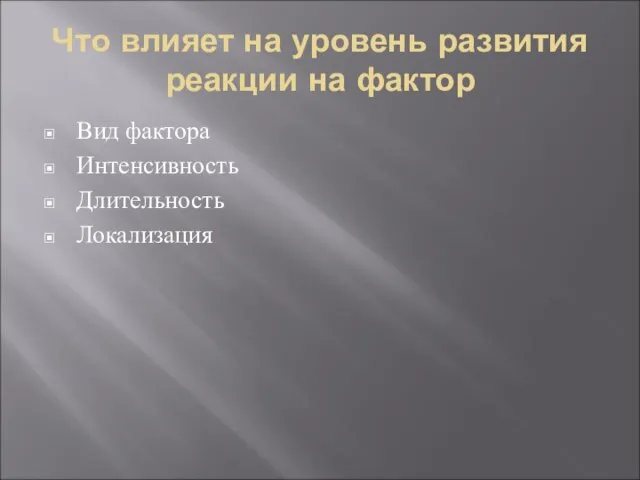 Что влияет на уровень развития реакции на фактор Вид фактора Интенсивность Длительность Локализация