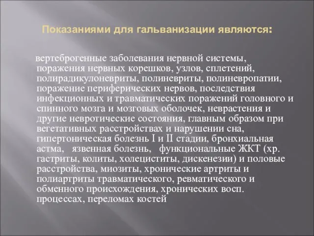 Показаниями для гальванизации являются: вертеброгенные заболевания нервной системы, поражения нервных корешков, узлов,