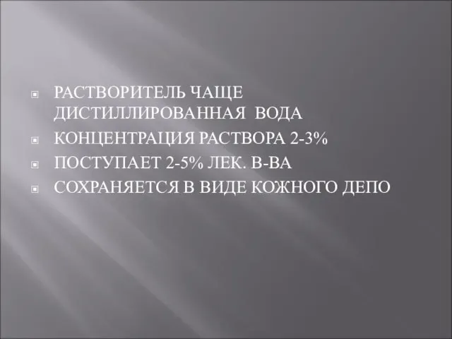 РАСТВОРИТЕЛЬ ЧАЩЕ ДИСТИЛЛИРОВАННАЯ ВОДА КОНЦЕНТРАЦИЯ РАСТВОРА 2-3% ПОСТУПАЕТ 2-5% ЛЕК. В-ВА СОХРАНЯЕТСЯ В ВИДЕ КОЖНОГО ДЕПО