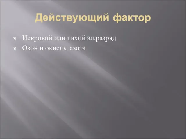 Действующий фактор Искровой или тихий эл.разряд Озон и окислы азота