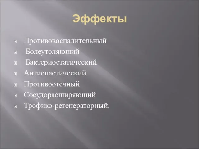 Эффекты Противовоспалительный Болеутоляющий Бактериостатический Антиспастический Противоотечный Сосудорасширяющий Трофико-регенераторный.