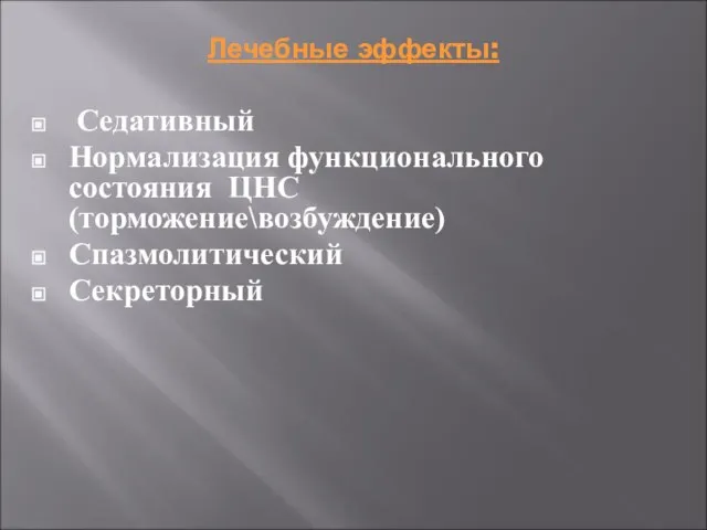 Лечебные эффекты: Седативный Нормализация функционального состояния ЦНС (торможение\возбуждение) Спазмолитический Секреторный