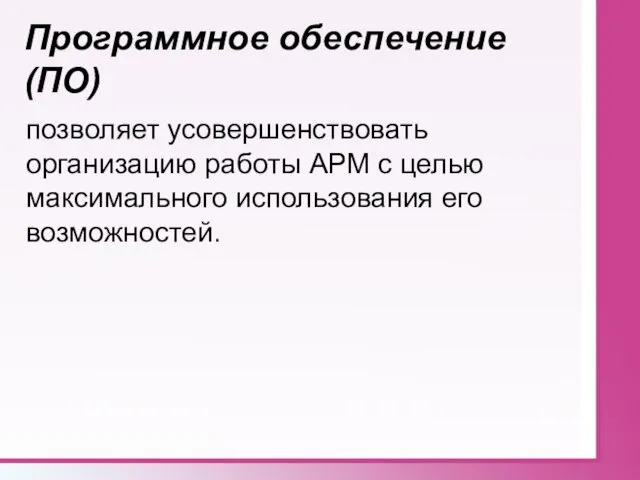 Программное обеспечение (ПО) позволяет усовершенствовать организацию работы АРМ с целью максимального использования его возможностей.