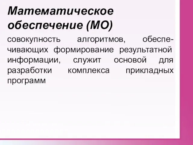 Математическое обеспечение (МО) совокупность алгоритмов, обеспе-чивающих формирование результатной информации, служит основой для разработки комплекса прикладных программ