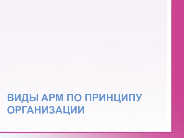 ВИДЫ АРМ ПО ПРИНЦИПУ ОРГАНИЗАЦИИ