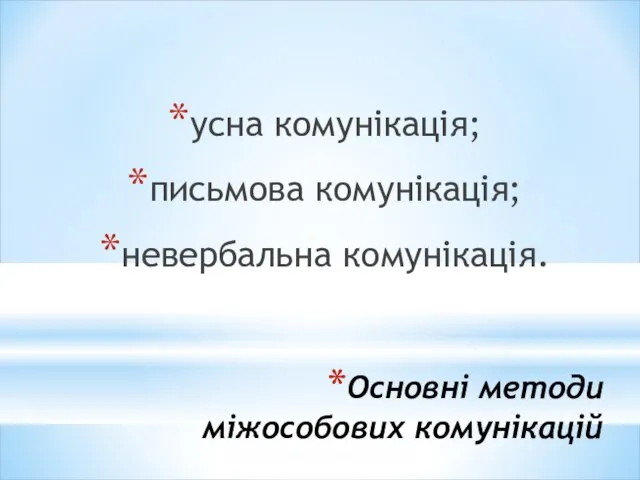 Основні методи міжособових комунікацій усна комунікація; письмова комунікація; невербальна комунікація.