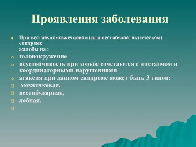 Проявления заболевания При вестибуломозжечковом (или вестибулоатактическом) синдроме жалобы на : головокружение неустойчивость