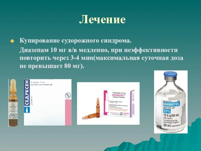 Лечение Купирование судорожного синдрома. Диазепам 10 мг в/в медленно, при неэффективности повторить