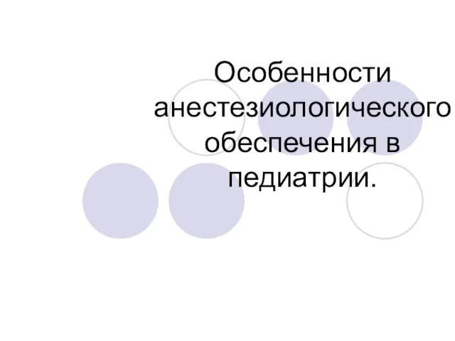 Особенности анестезиологического обеспечения в педиатрии.