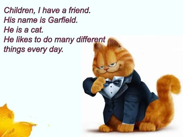 Children, I have a friend. His name is Garfield. He is a