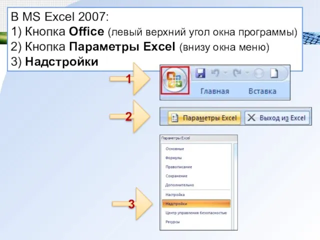 В MS Excel 2007: 1) Кнопка Office (левый верхний угол окна программы)
