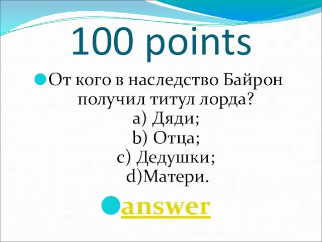 100 points От кого в наследство Байрон получил титул лорда? a) Дяди;