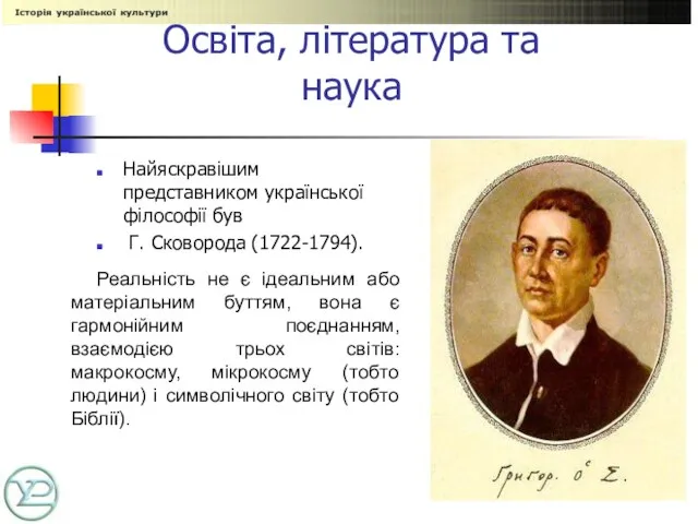 Освіта, література та наука Найяскравішим представником української філософії був Г. Сковорода (1722-1794).