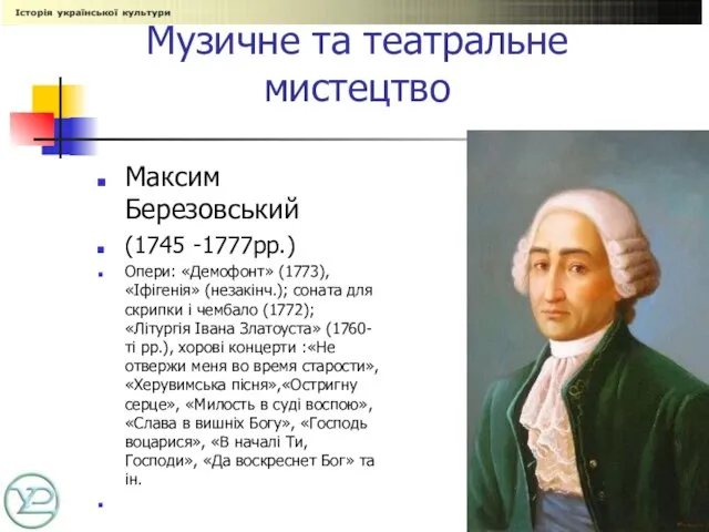 Музичне та театральне мистецтво Максим Березовський (1745 -1777рр.) Опери: «Демофонт» (1773), «Іфігенія»