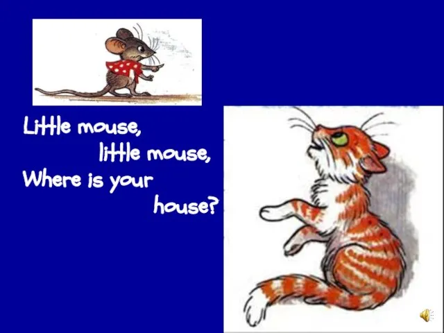 Little mouse, little mouse, Where is your house?