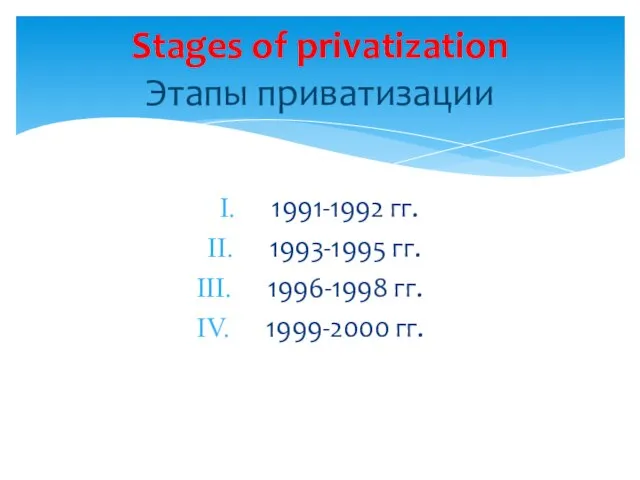 1991-1992 гг. 1993-1995 гг. 1996-1998 гг. 1999-2000 гг. Stages of privatization Этапы приватизации
