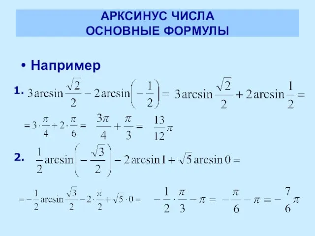 АРКСИНУС ЧИСЛА ОСНОВНЫЕ ФОРМУЛЫ Например 1. 2.