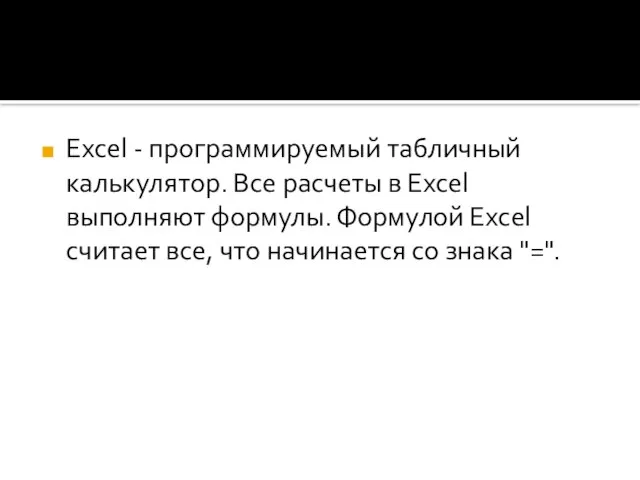 Excel - программируемый табличный калькулятор. Все расчеты в Excel выполняют формулы. Формулой