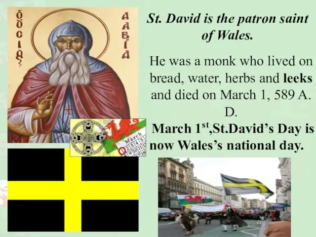 St. David is the patron saint of Wales. He was a monk
