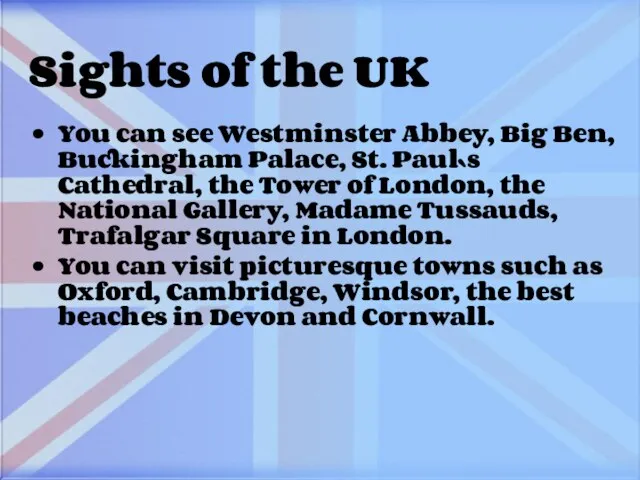 Sights of the UK You can see Westminster Abbey, Big Ben, Buckingham