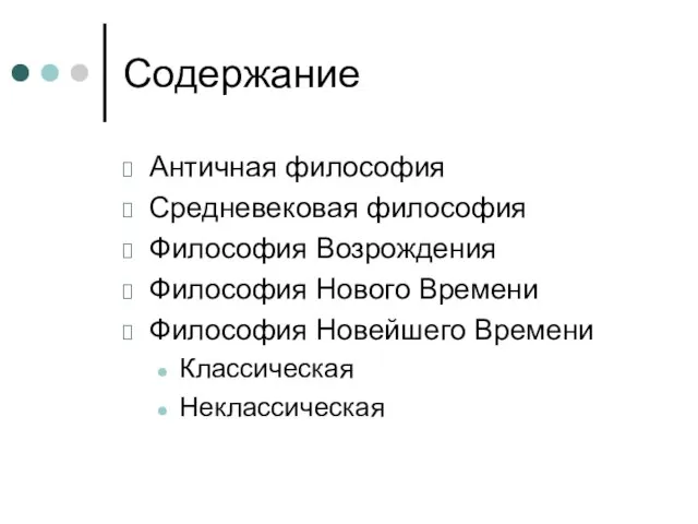 Содержание Античная философия Средневековая философия Философия Возрождения Философия Нового Времени Философия Новейшего Времени Классическая Неклассическая