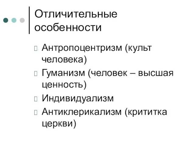 Отличительные особенности Антропоцентризм (культ человека) Гуманизм (человек – высшая ценность) Индивидуализм Антиклерикализм (крититка церкви)